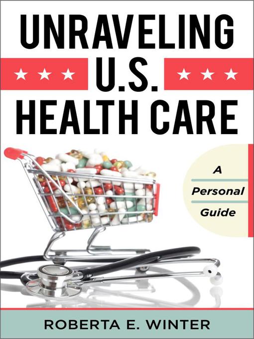 Title details for Unraveling U.S. Health Care by Roberta E. Winter - Available